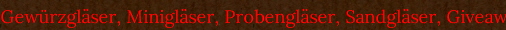 Gewrzglser, Miniglser, Probenglser, Sandglser, Giveaways