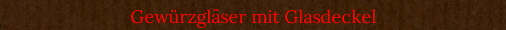 Gewrzglser mit Glasdeckel