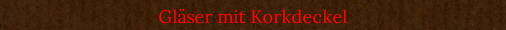 Glser mit Korkdeckel